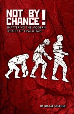 NOT BY CHANCE! SHATTERING THE MODERN THEORY OF EVOLUTION By Spetner & Lee M.