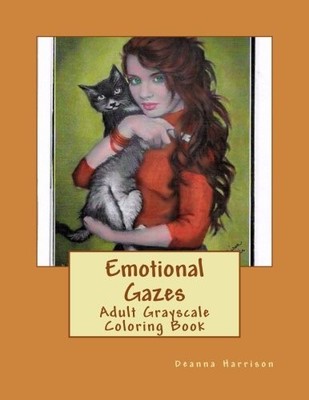EMOTIONAL GAZES: ADULT GRAYSCALE COLORING BOOK By Deanna L. Harrison & Annemarie