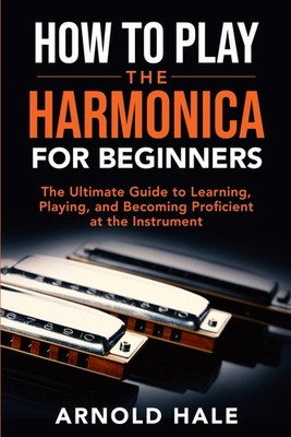 How to Play the Harmonica for Beginners: The Ultimate Guide Learning,... 