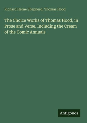 Richard Herne Shepherd (u. a.) | The Choice Works of Thomas Hood, in Prose...
