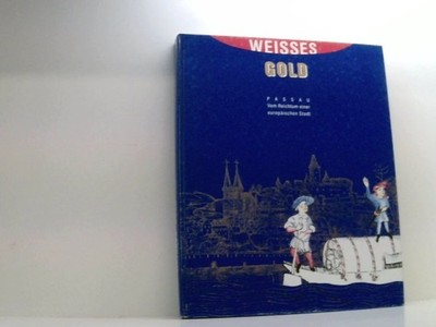 Weisses Gold. Passau - Vom Reichtum einer europäischen Stadt. Katalog zur Ausste