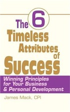 The 6 Timeless Attributes of Success: Winning Principles for Your Business & Per
