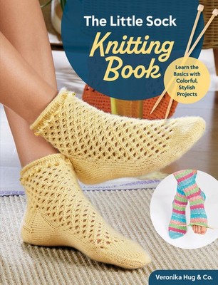 The Little Sock Knitting Book: Learn The Basics With Colorfu...