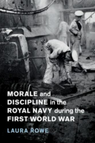 Morale and Discipline in the Royal Navy during the First World War Rowe