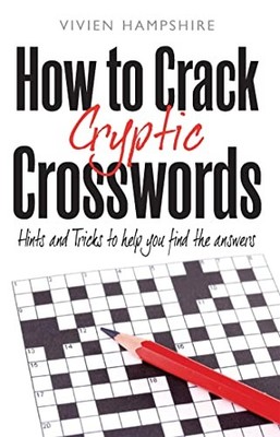 How To Crack Cryptic Crosswords: Hints and Tips To Help You Find The Answers by