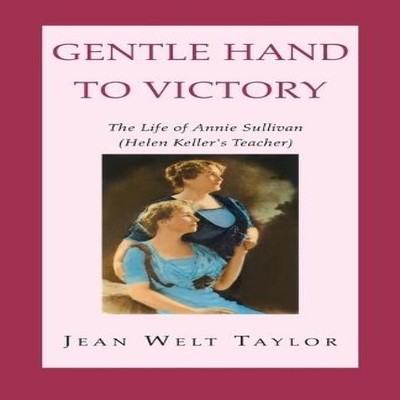 Gentle Hand To Victory The Life of Annie Sullivan (Helen Keller's