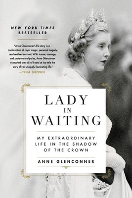 Lady in Waiting: My Extraordinary Life in the Shadow of the Crown by Anne Glenco