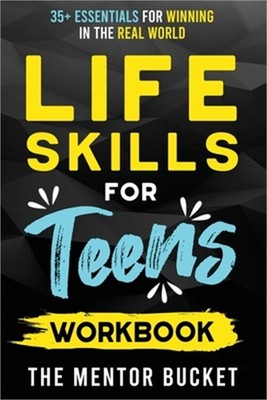 Life Skills for Teens Workbook - 35+ Essentials for Winning in the Real World Ho