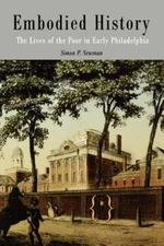 Embodied History: The Lives of the Poor in Early Philadelphia (Early American S