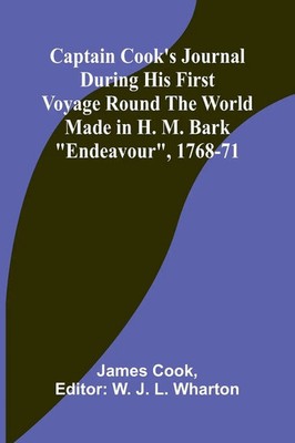 Captain Cook's Journal During His First Voyage Round the World Made in H. M....