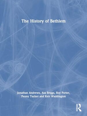 The History of Bethlem by Penny Tucker, Jonathan Andrews, Asa Briggs, Roy ...