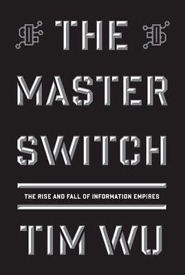 The Master Switch: The Rise and Fall of Information Empires (Borzoi Books), Wu,