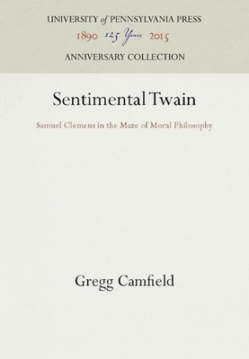 Sentimental Twain: Samuel Clemens in the Maze of Moral Philosophy by Gregg Camfi