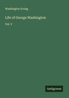 Life Of George Washington Washington Irving
