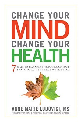 Change Your Mind, Change Your Health : 7 Ways to Harness the Power of Your ...