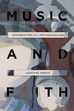 Music and Faith: Conversations in a Post-Secular Age By Jonathan