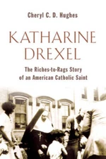 Katharine Drexel: The Riches-to-Rags Life Story of an American Catholi - GOOD