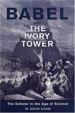 Babel and the Ivory Tower: The Scholar in the Age of Science by Shaw, W. David
