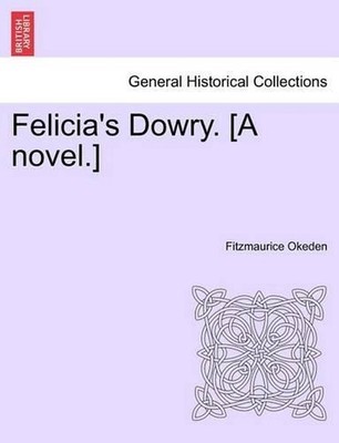 Felicia's Dowry. [A Novel.] by Fitzmaurice Okeden (English) Paperback Book