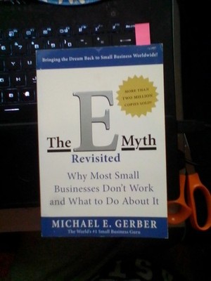 The E Myth Revisited: Why Most Small Businesses Don't Work by Michael E. Gerber