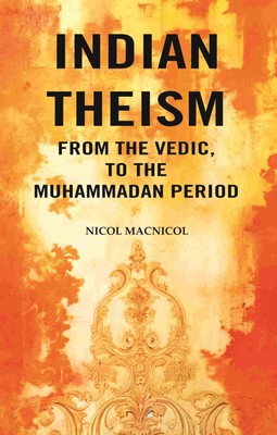 Indian Theism from the Vedic, to the Muhammadan Period [Hardcover]