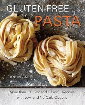 Gluten-Free Pasta: More than 100 Fast and Flavorful Recipes with Low- and - GOOD