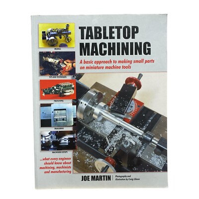 Tabletop Machining: A Basic Approach to Making Small Parts on Miniature Machine,