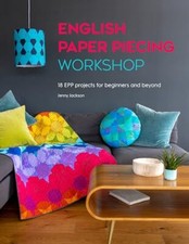 English Paper Piecing Workshop: 18 EPP projects for beginners an