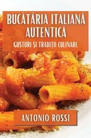 Buc¿T¿Ria Italian¿ Autentic¿ | Gusturi ¿I Tradi¿Ii Culinare | Antonio Rossi