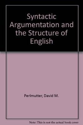 SYNTACTIC ARGUMENTATION AND THE STRUCTURE OF ENGLISH By David M. Perlmutter