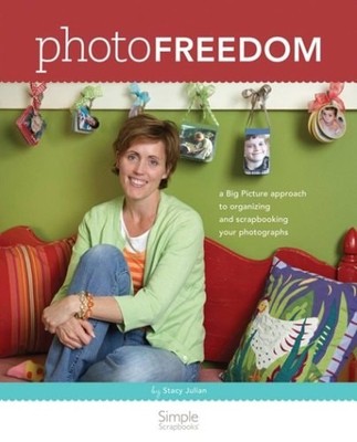 Photo Freedom: A Big Picture Approach to Organizing and Scrapbooking Your Photog