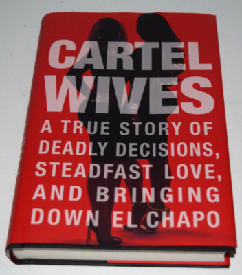 Cartel Wives: A True Story of Deadly Decisions, Steadfast Love Hardcover New