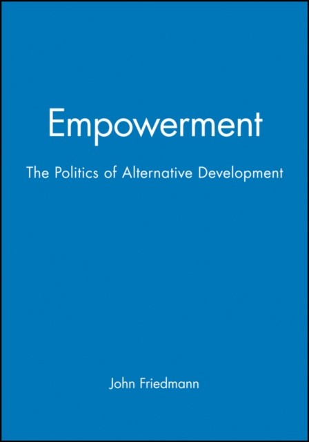 Empowerment: The Politics of Alternative Development by John Friedmann PAPERBACK