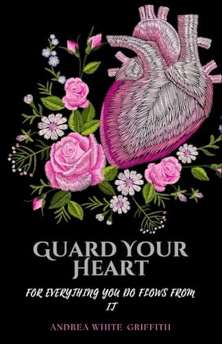 Guard Your Heart: For Everything You Do Flows From It