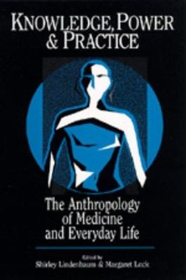 Knowledge, Power, and Practice : The Anthropology of Medicine and