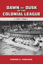 Dawn and Dusk of the Colonial League by George G Pawlush [Paperback]