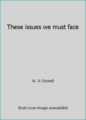 These issues we must face by W. A Criswell