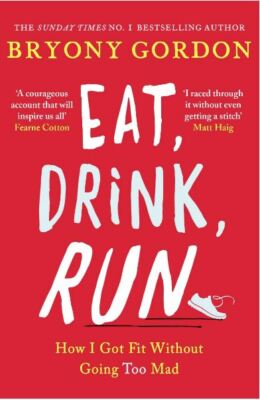 Eat, Drink, Run.: How I Got Fit Without Going Too Mad, Gordon, Bryony, Very Good