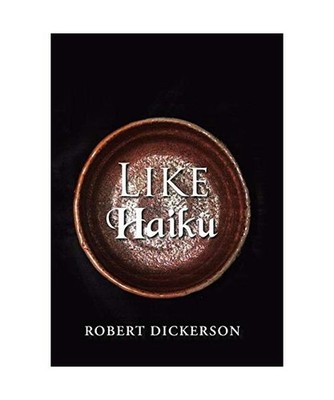 Like Haiku, Robert Dickerson