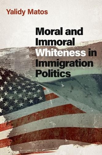 Moral and Immoral Whiteness in Immigration Politics - 9780197656266