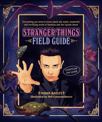 The Stranger Things Field Guide: Everything you need to know about the weird...
