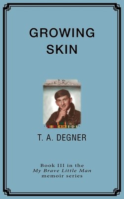 Growing Skin (My Brave Little Man Memoir) by Terry a Degner