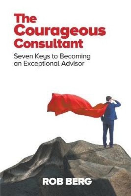 The Courageous Consultant: Seven Keys to Becoming an Exceptional Advisor NEU