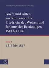 Briefe Und Akten Zur Kirchenpolitik Friedrichs Des Weisen Und Johanns Des Bestan