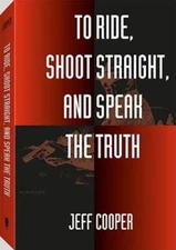 To Ride, Shoot Straight, and Speak the Truth - Paperback By Jeff Cooper - GOOD