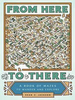 From Here To There | A Book Of Mazes To Wander And Explore | Sean C. Jackson