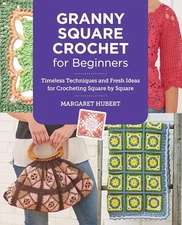 Granny Square Crochet for Beginners: Timeless Techniques and Fresh Ideas for Cro