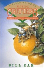 A Field Guide to Florida Critters: Common Household and Garden Pests by Bill Zak