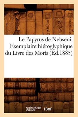 Le Papyrus de Nebseni. Exemplaire hieroglyphique du Livre des Morts, (Ed.1885) 
