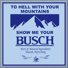 BUSCH Beer, To Hell With Your Mountains, Toolbox/ Man Cave /Refrigerator Magnet